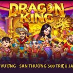 Bắn Cá Long Vương - Săn Thưởng 500 Triệu Jackpot Uy Tín