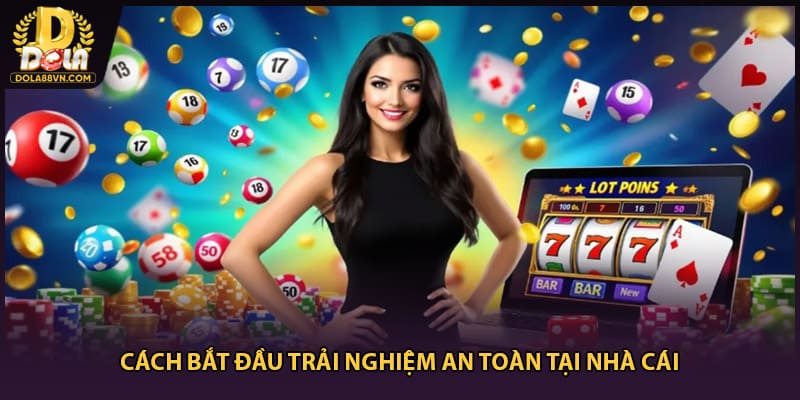 Cách bắt đầu trải nghiệm an toàn tại nhà cái