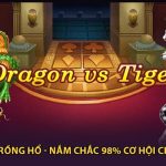Cách Chơi Rồng Hổ - Nắm Chắc 98% Cơ Hội Chiến Thắng