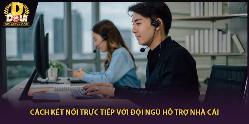 Cách kết nối trực tiếp với đội ngũ hỗ trợ nhà cái