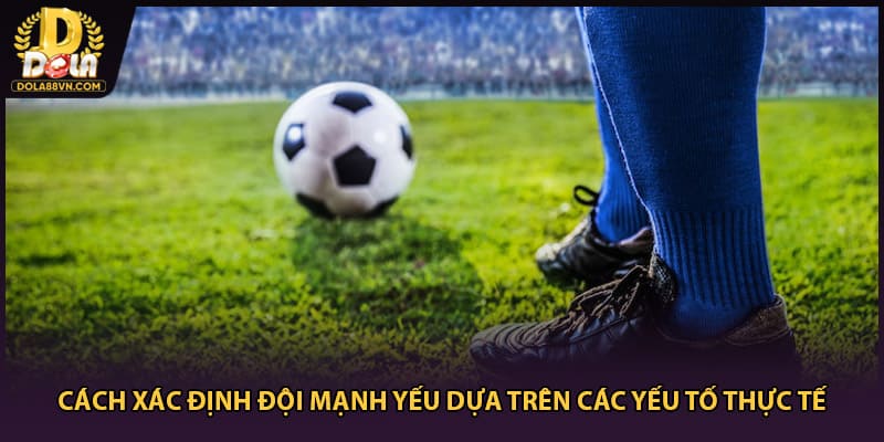 Cách xác định đội mạnh yếu dựa trên các yếu tố thực tế