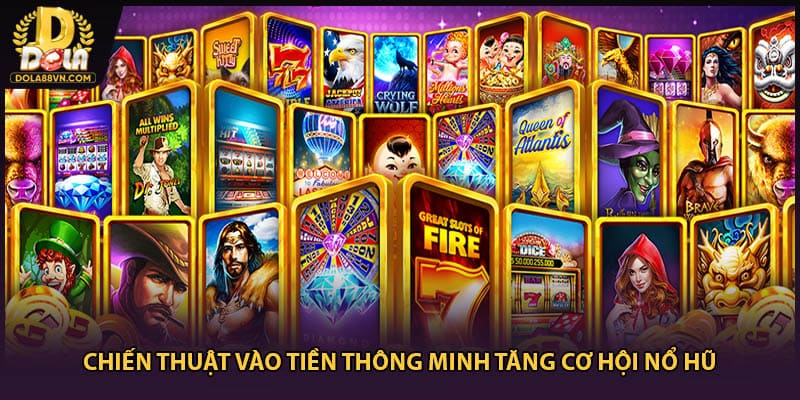 Chiến thuật vào tiền thông minh tăng cơ hội nổ hũ