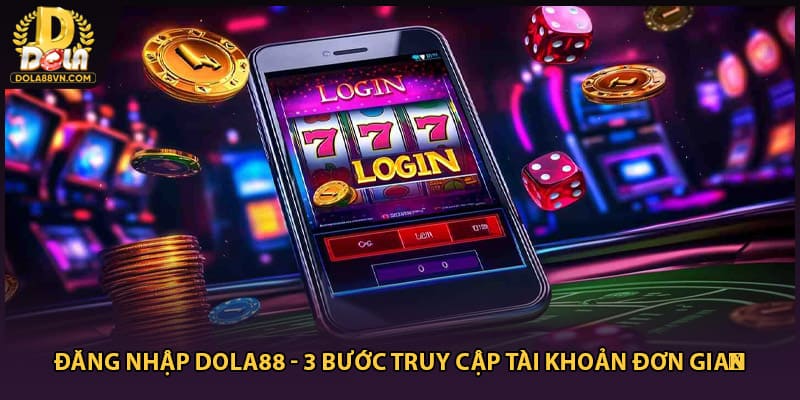 Đăng Nhập Dola88 - 3 Bước Truy Cập Tài Khoản Đơn Giản