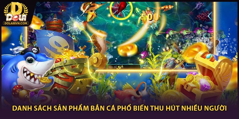 Danh sách sản phẩm bắn cá phổ biến thu hút nhiều người