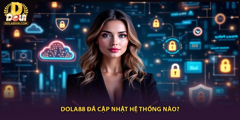 Dola88 đã cập nhật hệ thống nào?