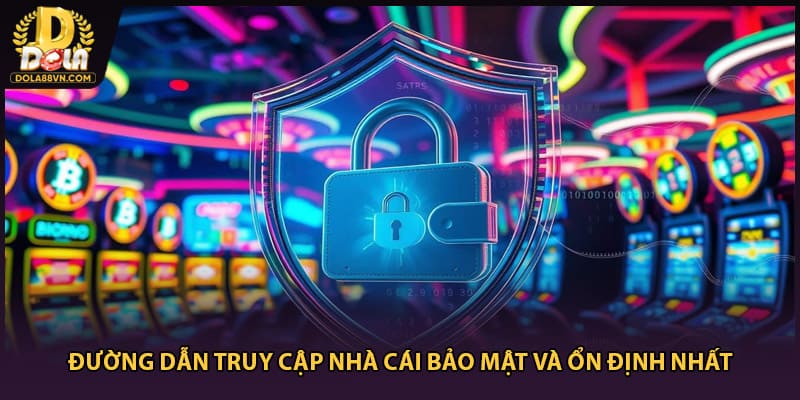 Đường dẫn truy cập nhà cái bảo mật và ổn định nhất