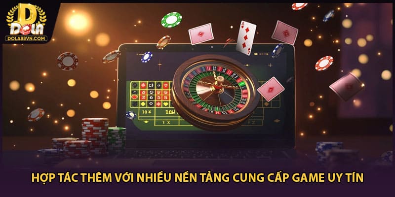 Hợp tác thêm với nhiều nền tảng cung cấp game uy tín