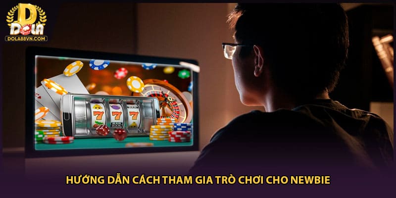 Hướng dẫn cách tham gia trò chơi cho newbie
