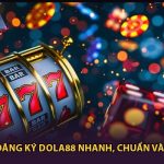 Hướng Dẫn Đăng Ký Dola88 Nhanh, Chuẩn Và Cực An Toàn