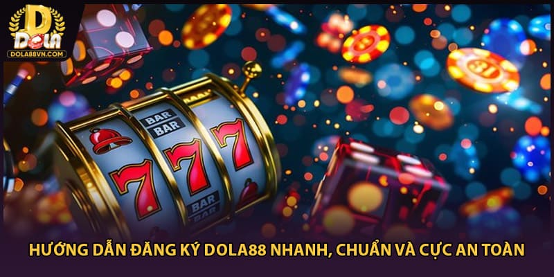 Hướng Dẫn Đăng Ký Dola88 Nhanh, Chuẩn Và Cực An Toàn