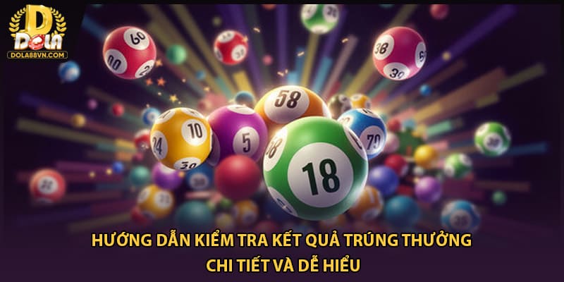 Hướng dẫn kiểm tra kết quả trúng thưởng chi tiết và dễ hiểu