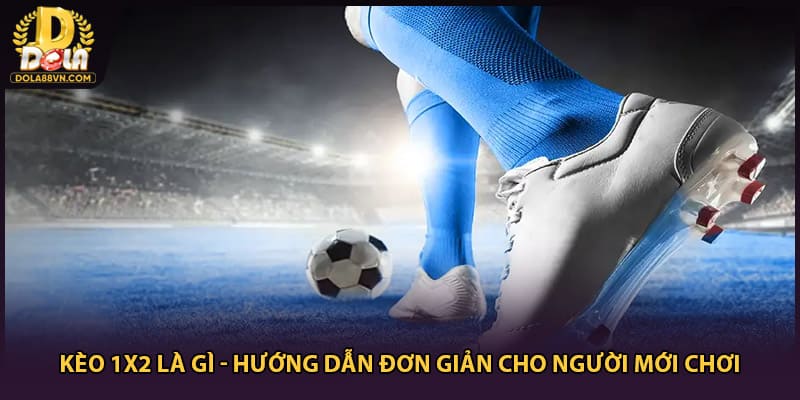 Kèo 1x2 Là Gì - Hướng Dẫn Đơn Giản Cho Người Mới Chơi