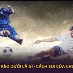 Kèo Trên Kèo Dưới Là Gì - Cách Soi Cửa Chuẩn 100%