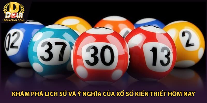 Khám phá lịch sử và ý nghĩa của xổ số kiến thiết hôm nay