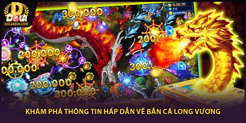 Khám phá thông tin hấp dẫn về bắn cá long vương