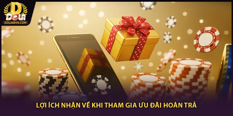 Lợi ích nhận về khi tham gia ưu đãi hoàn trả