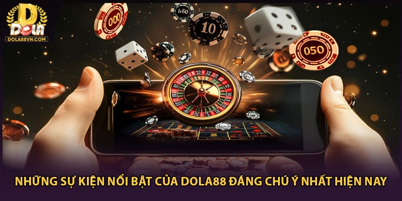 Những Sự Kiện Nổi Bật Của Dola88 Đáng Chú Ý Nhất Hiện Nay