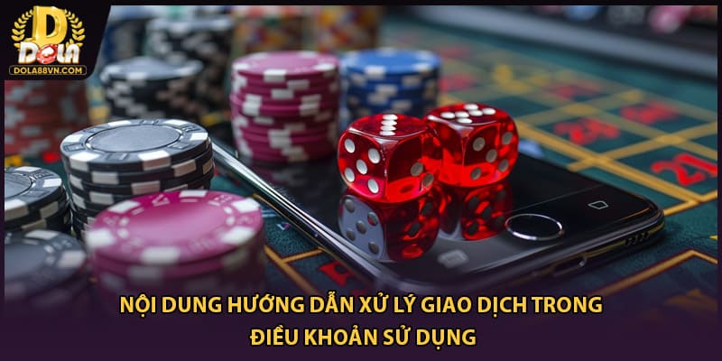 Nội dung hướng dẫn xử lý giao dịch trong điều khoản sử dụng