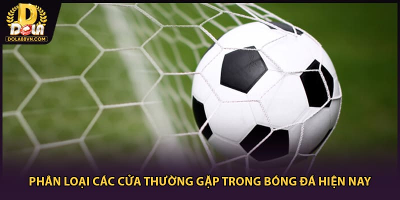 Phân loại các cửa thường gặp trong bóng đá hiện nay