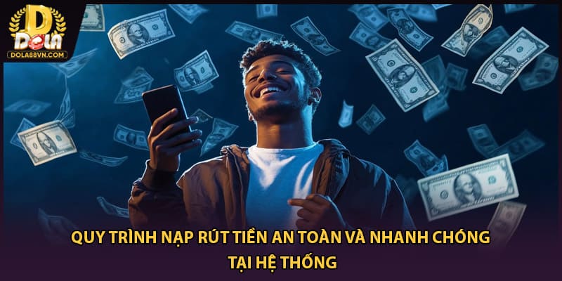 Quy trình nạp rút tiền an toàn và nhanh chóng tại hệ thống