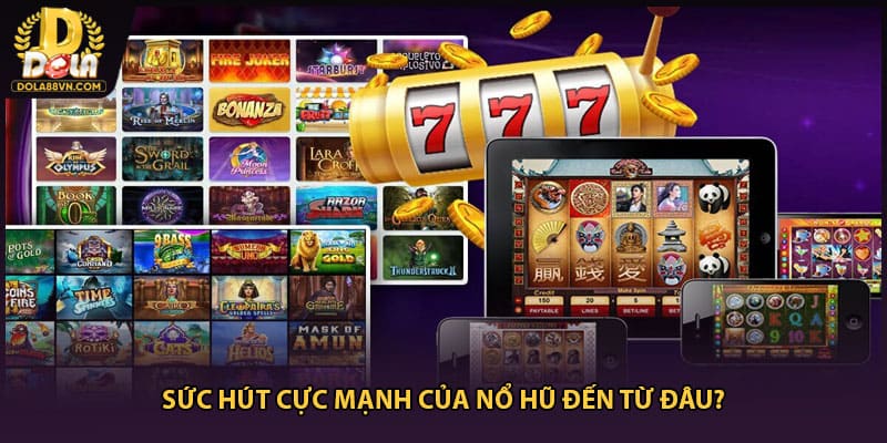 Sức hút cực mạnh của nổ hũ đến từ đâu?