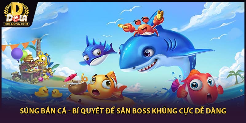 Súng Bắn Cá - Bí Quyết Để Săn Boss Khủng Cực Dễ Dàng