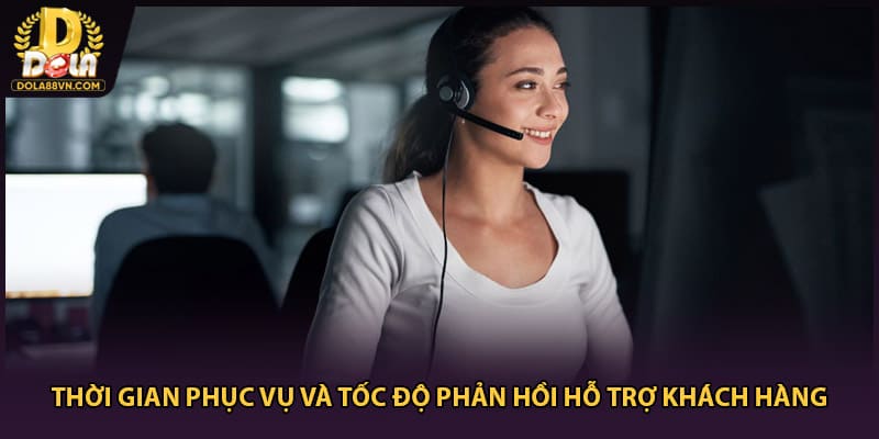 Thời gian phục vụ và tốc độ phản hồi hỗ trợ khách hàng