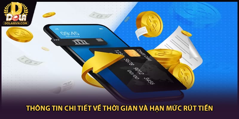 Thông tin chi tiết về thời gian và hạn mức rút tiền