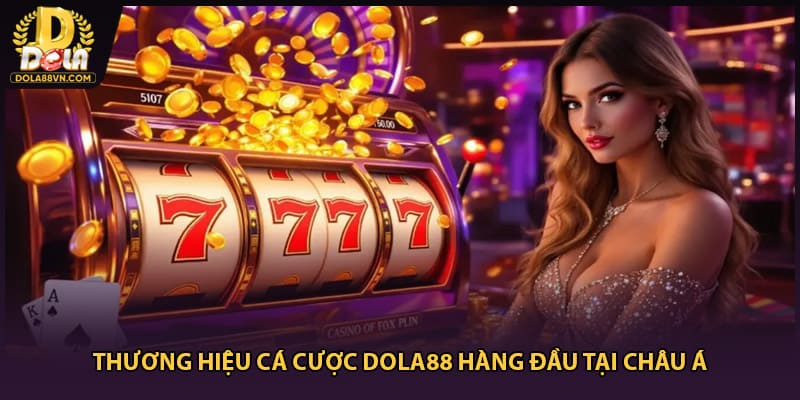 Thương hiệu cá cược DOLA88 hàng đầu tại châu Á