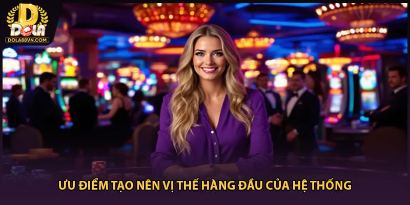 Ưu điểm tạo nên vị thế hàng đầu của hệ thống