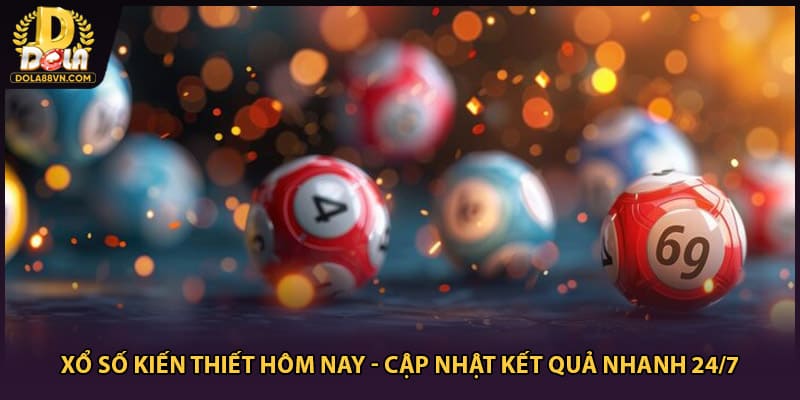 Xổ Số Kiến Thiết Hôm Nay - Cập Nhật Kết Quả Nhanh 24/7